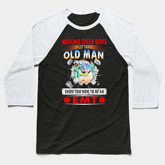 Moving Over Boys Let This Old Man Show You How To Be An EMT Baseball T-Shirt by Ohooha